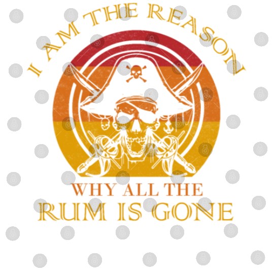 I Am The Reason Why All The Rum Is Gone Drinking Digital Files