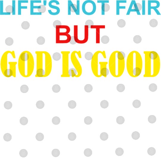 Life's Not Fair But God Is Good Digital Files