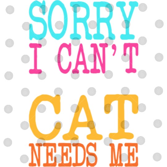 Cat Lover Sorry I Can't My Cat Needs Me Cat Mom Digital Files
