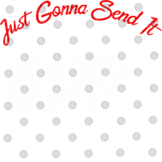 Just Gonna Send It Motocross Dirt Bike Snowmobile Digital Files