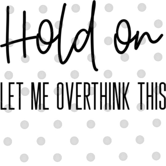 Anxiety For Hold On Let Me Overthink This Digital Files