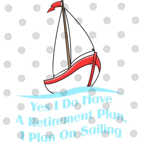 Yes I Do Have A Retirement Plan For Sailing Fan Digital Files