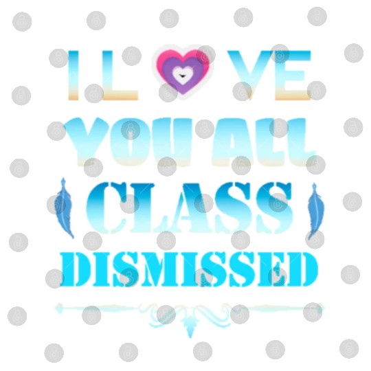 I love you all class dismissed - graduation 2023 Digital Files
