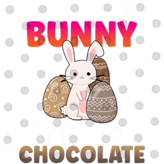 Follow The Bunny He Has Chocolate Happy Easter Day Digital Files