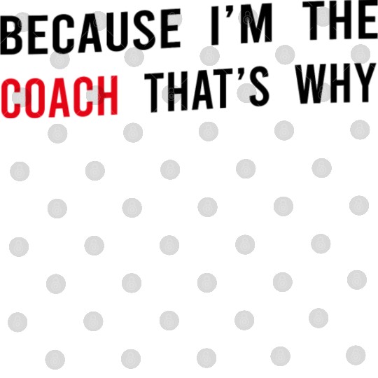 Because I m The Coach That s Why Funny Dad Digital Files