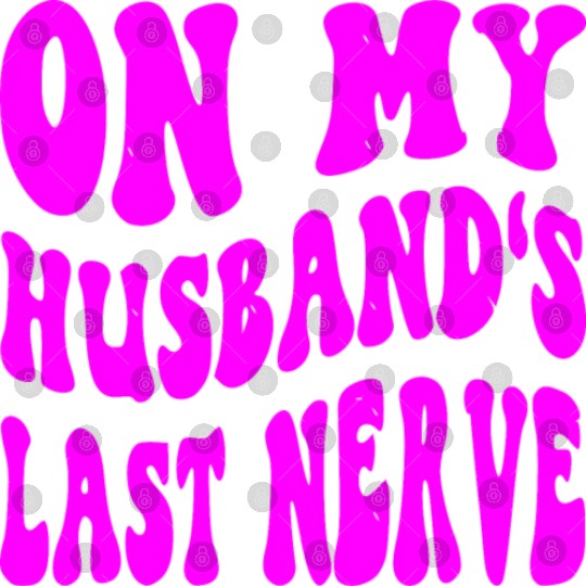 On My Husband’s Last Nerve ©WhiteTigerLLC.Com Digital Files