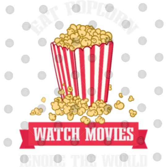 Eat Popcorn Watch Movies Ignore World Apparel Digital Files