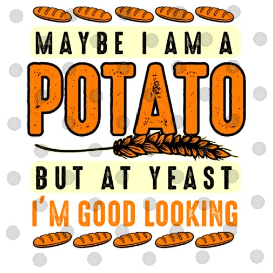 Maybe I'm A Potato But At Yeast I'm Good Looking Digital Files