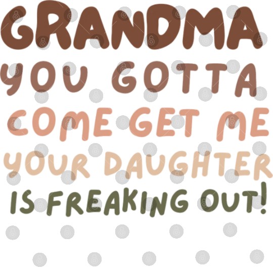 Grandma please come your daughter is freaking out Digital Files