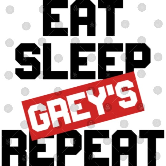 EAT SLEEP GREY S REPEAT Digital Files