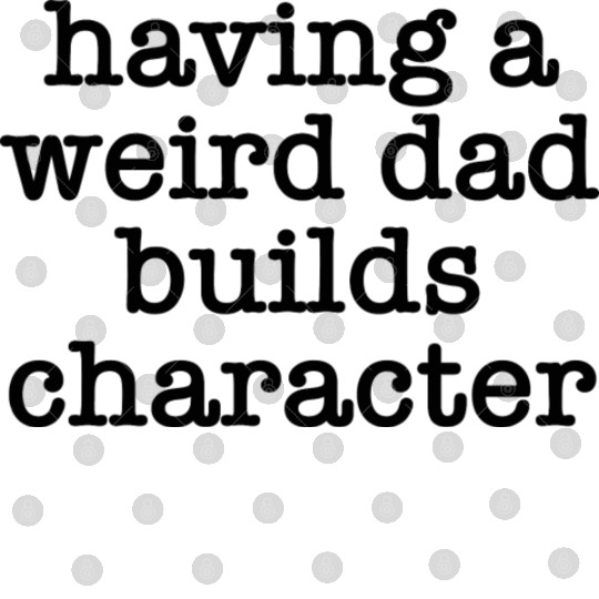 Having A Weird Dad Builds Character 1 Digital Files