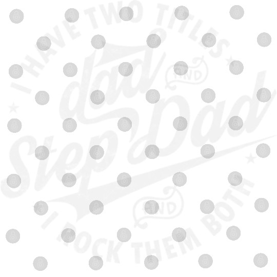 I Have Two Titles Dad and Step Dad Father's Day Digital Files