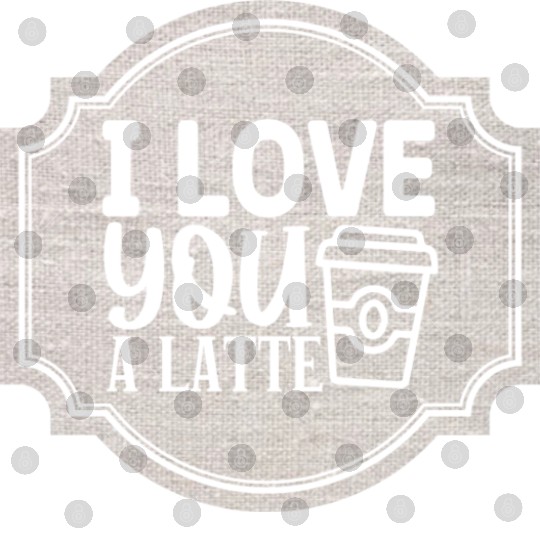 I Love You a Latte Digital Files