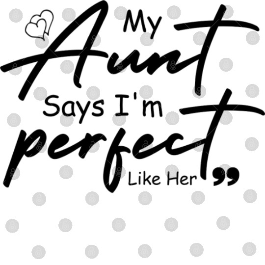 My Aunt says I am perfect just lik her, aunt gifts Digital Files