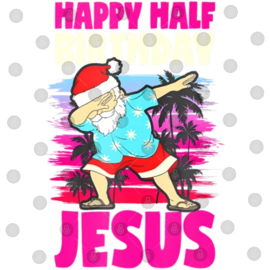 Happy Half Birthday Jesus Dabbing Santa Christmas Digital Files