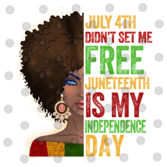 July 4Th Didnt Set Me Free Juneteenth Is My Indepe Digital Files