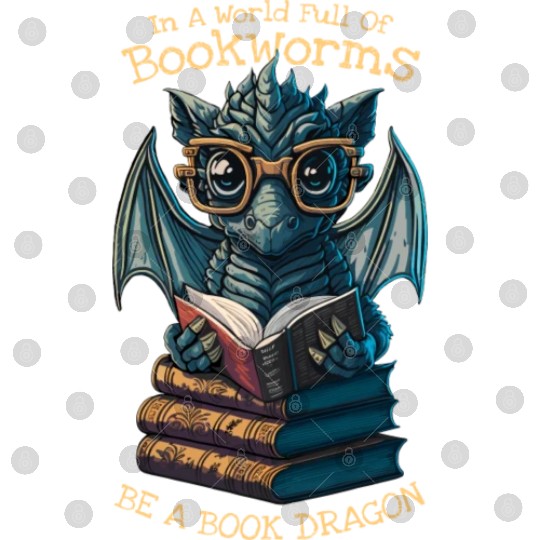 In A World Full Of Bookworms Be A Book Dragon Cute Digital Files