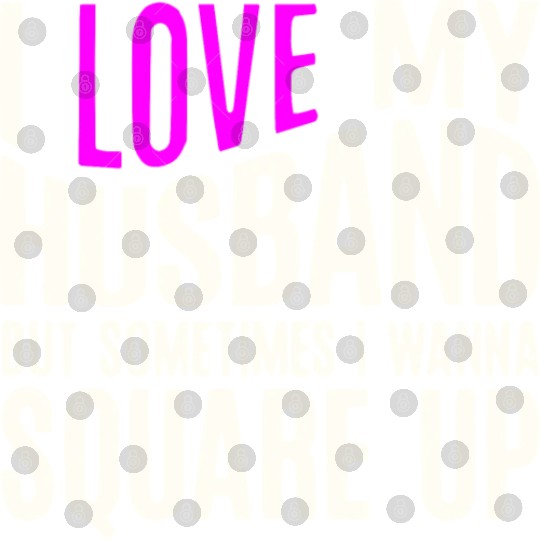 I Love My Husband But Sometimes I Wanna Square Up Digital Files