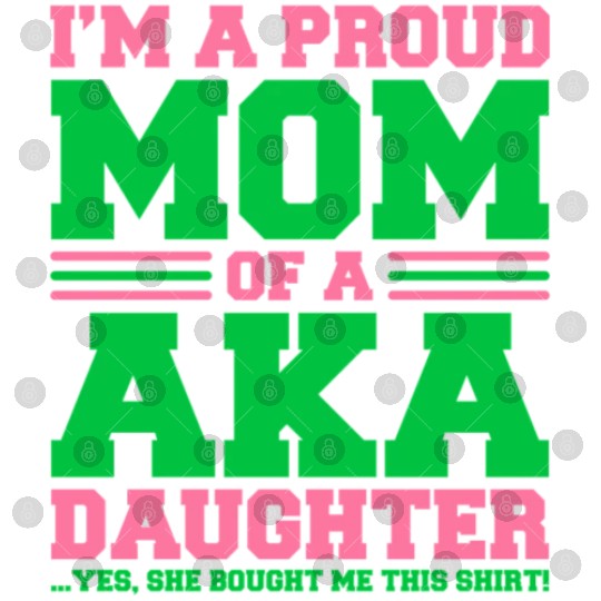 I m a Proud Mom of a AKA Daughter Yes She Brought Digital Files