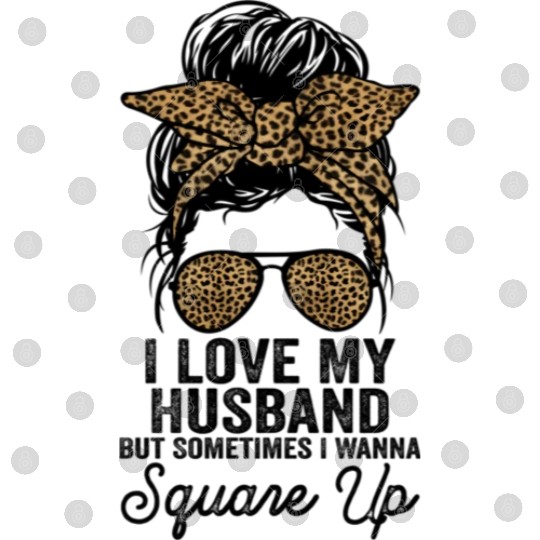 I Love My Husband But Sometimes I Wanna Square Up Digital Files