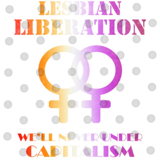 Lesbian liberation we'll never under capitalism Digital Files