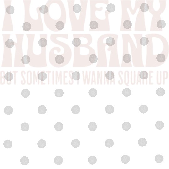 I Love My Husband But Sometimes I Wanna Square Up Digital Files