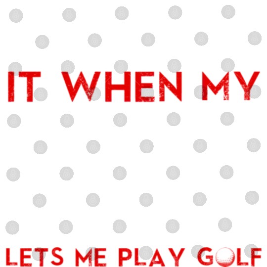 I Love It When My Wife Lets Me Play Golf Digital Files