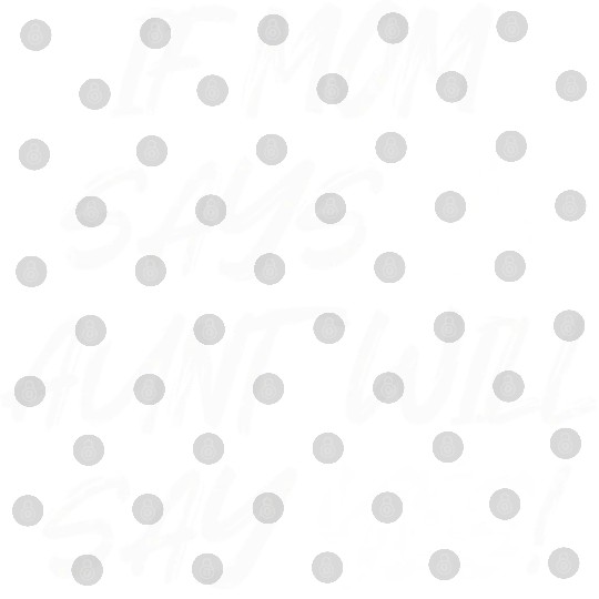 If Mom Says No Aunt Will Say Yes Digital Files