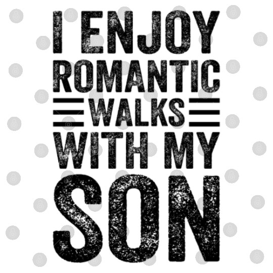 I Enjoy Romantic Walks With My Son - Dad And Son F Digital Files