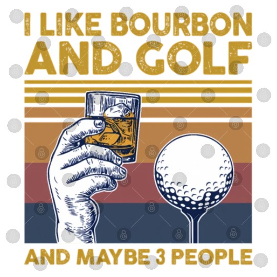 I Like Bourbon And Golf And Maybe 3 People Digital Files