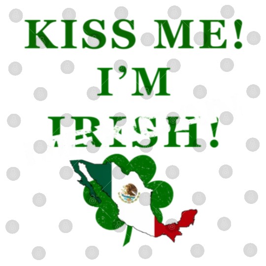 St Patrick’S “Kiss Me I’M Mexican ” Digital Files