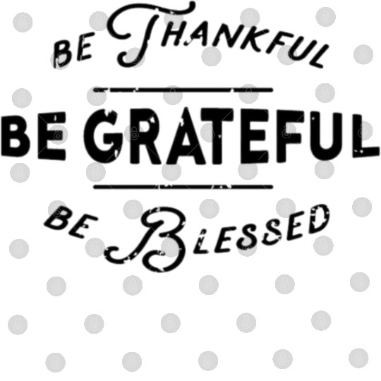 Be trankfull be grateful be blessed Digital Files