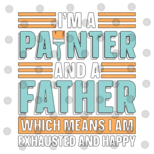 I'm A Painter And A Father Loves Painting Painters Digital Files