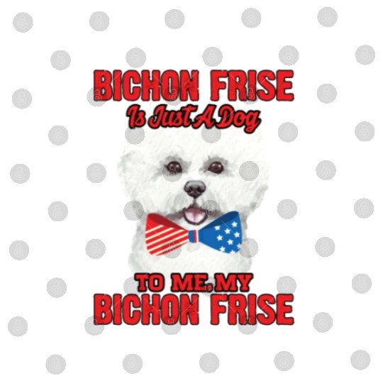 To The World My Bichon Frise Is A Dog To Me Digital Files