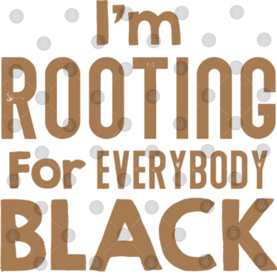 I m Rooting For Everybody Black African American Digital Files