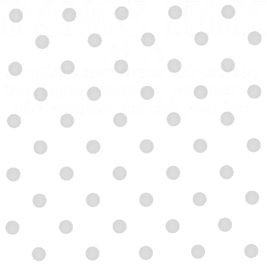 Dance Mom - Aka Chauffeur Seamstress Dance Mom Digital Files