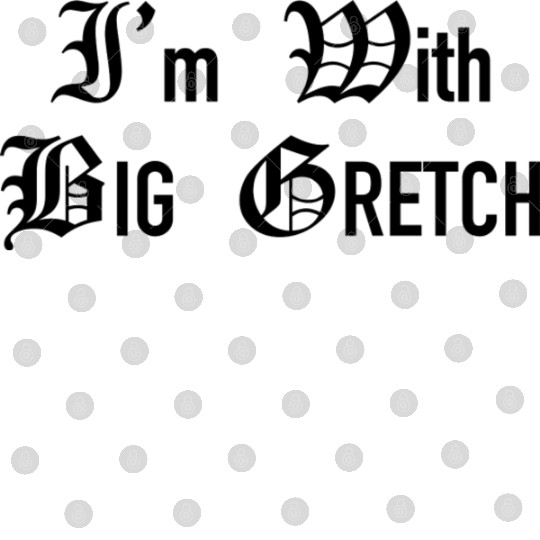 I m With That Woman From Michigan aka Big Gretch Digital Files