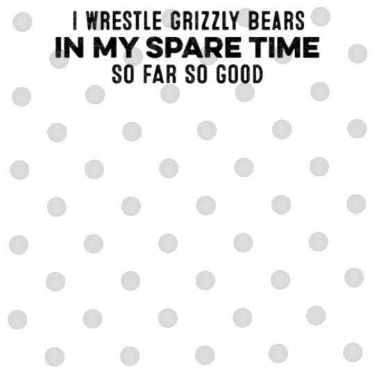 I Wrestle Grizzly Bears In My Spare Time Chill Pun Digital Files