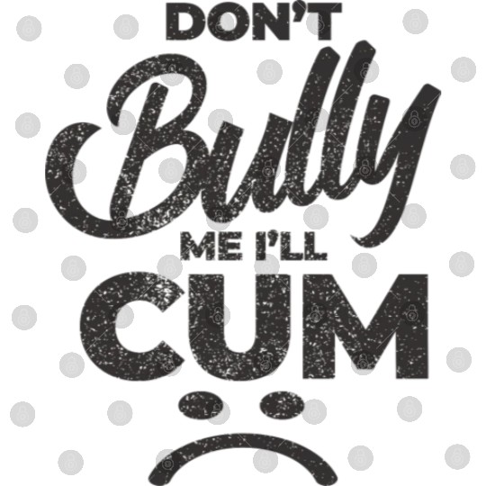 White Dont Bully Me I Will Cum Digital Files