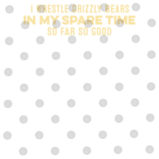 I Wrestle Grizzly Bears In My Spare Time Relax Pun Digital Files