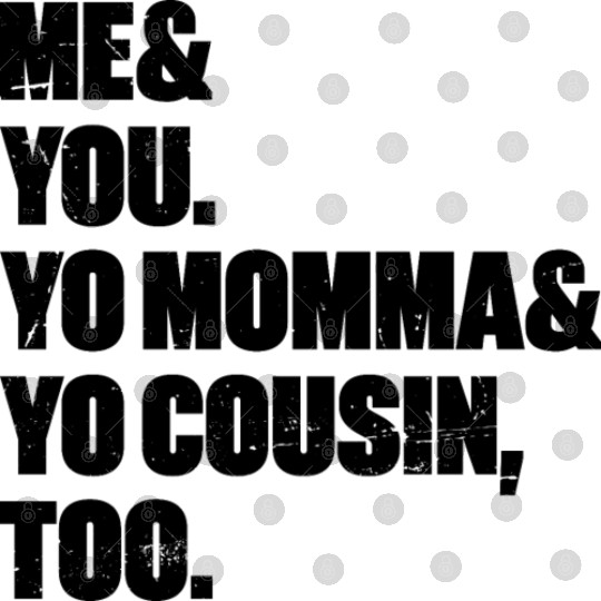 Me You Yo Momma Yo Cousin Too Digital Files
