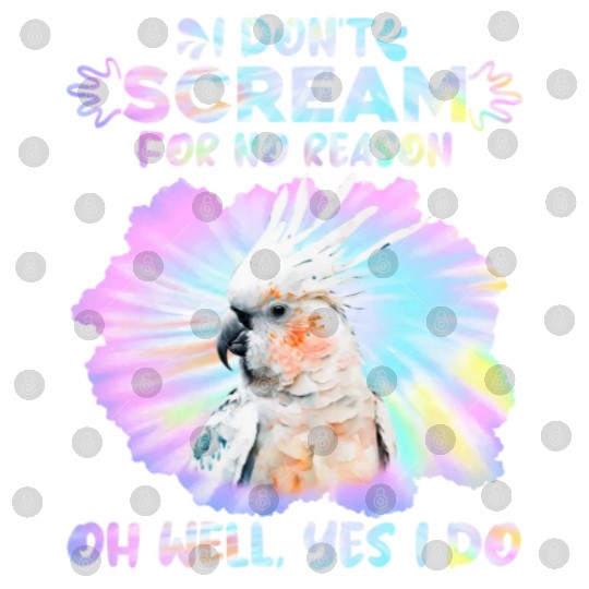 Cockatoos I don't Scream for no Reason Parrot love Digital Files