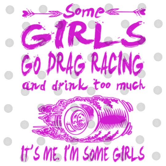 some girls go drag racing and drink too much Digital Files