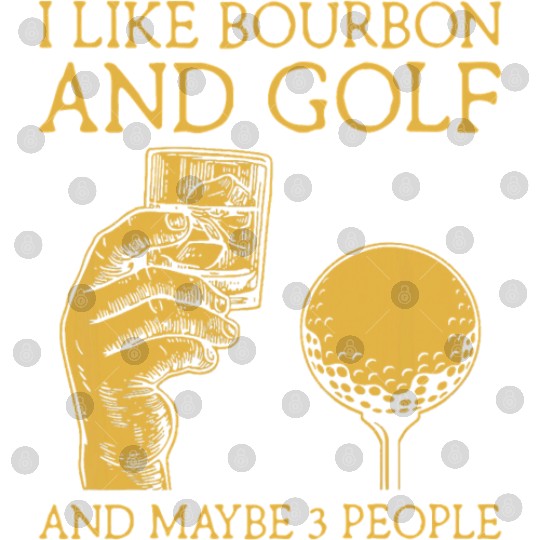 I Like Bourbon And Golf And Maybe 3 People I Like Digital Files
