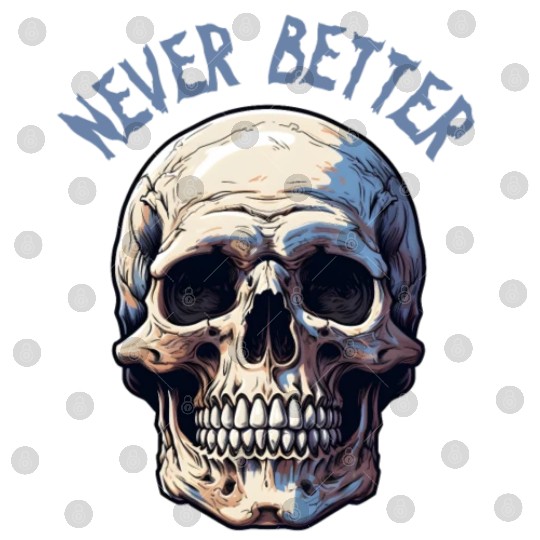 Never Better Skeleton Funny Halloween Skull Digital Files