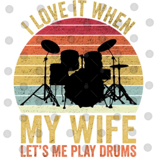 I Love It When My Wife Let s Me Play Drums Digital Files