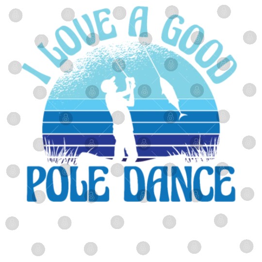 I Love A Good Pole Dance Funny Angler Fisherman Digital Files