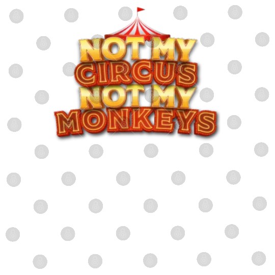 Not My Circus, Not My Monkeys - Wisdom Quote Digital Files