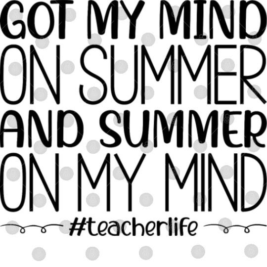 Got My Mind On Summer Teacher Life Digital Files