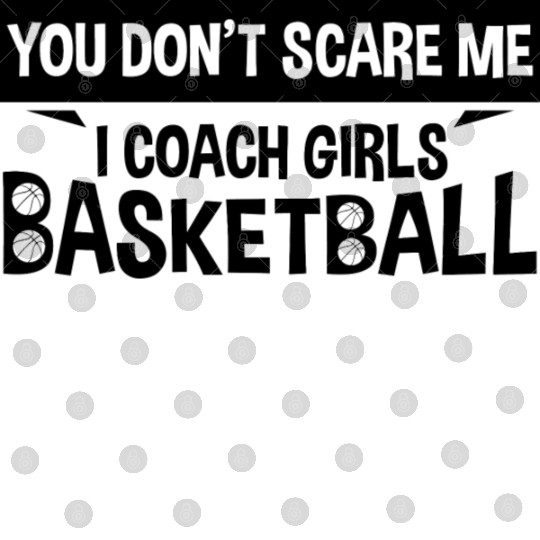 You Don t Scare Me I Coach Girls Basketball Digital Files